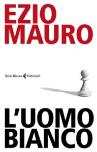 Ezio Mauro – L’uomo bianco (2018)