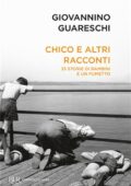 Giovannino Guareschi - Chico e altri racconti. 33 storie di bambini e un fumetto (2018)