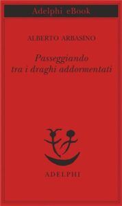 Alberto Arbasino – Passeggiando tra i draghi addormentati  (2018)