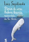Luis Sepúlveda - Storia di una balena bianca raccontata da lei stessa (2018)