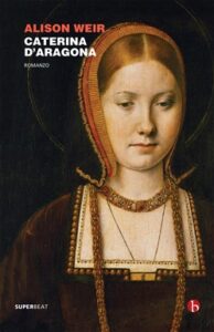 Alison Weir – Caterina d’Aragona (2019)