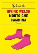 Irvine Welsh - Morto che cammina (2019)