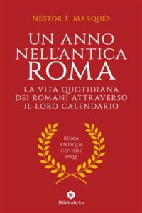 Néstor F. Marqués – Un anno nell’antica Roma. La vita quotidiana dei romani attraverso il loro calendario (2019)