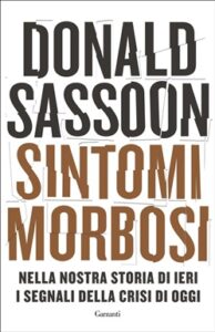 Donald Sassoon – Sintomi morbosi. Nella nostra storia di ieri i segnali della crisi di oggi (2019)