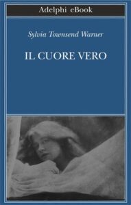 Sylvia Townsend Warner – Il cuore vero (2019)