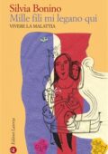 Silvia Bonino - Mille fili mi legano qui. Vivere la malattia (2019)