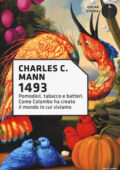 Charles C. Mann - 1493. Pomodori, tabacco e batteri. Come Colombo ha creato il mondo in cui viviamo (2013)