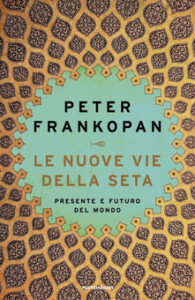 Peter Frankopan – Le nuove vie della seta (2019)