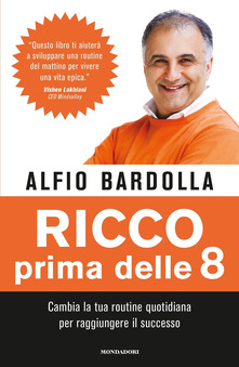 Alfio Bardolla – Ricco prima delle 8. Cambia la tua routine quotidiana per raggiungere il successo (2019)