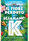 Davide Morosinotto - Il fiore perduto dello sciamano di K (2019)