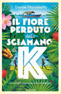 Davide Morosinotto – Il fiore perduto dello sciamano di K (2019)