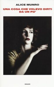 Alice Munro – Una cosa che volevo dirti da un po’ (2016)