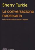 Sherry Turkle - La conversazione necessaria. La forza del dialogo nell'era digitale (2016)