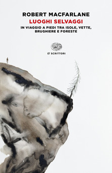 Robert Macfarlane – Luoghi selvaggi. In viaggio a piedi tra isole, vette, brughiere e foreste (2019)