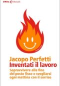 img Jacopo Perfetti - Inventati il lavoro. Sopravvivere alla fine del posto fisso e svegliarsi ogni