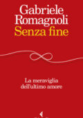 Gabriele Romagnoli - Senza fine. La meraviglia dell'ultimo amore (2018)