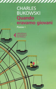 Charles Bukowski – Quando eravamo giovani. Poesie I (2015)