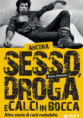 Renzo Stefanel - Ancora sesso, droga e calci in bocca. Altre storie di rock maledetto (2017)