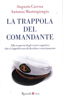 Augusto Carena,Antonio Mastrogiorgio – La trappola del comandante. Alla scoperta degli errori cognitivi che ci impediscono di decidere correttamente (2012)