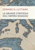 Edward N. Luttwak - La grande strategia dell'impero romano (2013)