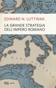 Edward N. Luttwak – La grande strategia dell’impero romano (2013)