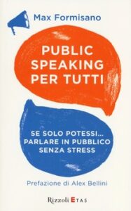 Max Formisano      – Public speaking per tutti. Se solo potessi… parlare in pubblico senza stress (2013)