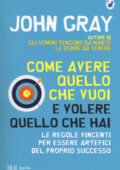 John Gray - Come avere quello che vuoi e volere quello che hai (2018)