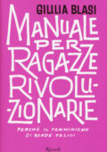 Giulia Blasi - Manuale per ragazze rivoluzionarie. Perché il femminismo ci rende felici (2018)