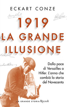 Eckart Conze – 1919. La grande illusione. Dalla pace di Versailles a Hitler. L’anno che cambiò la storia del Novecento (2019)