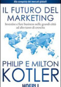 Philip Kotler - Il futuro del marketing. Investire e fare business nelle grandi città ad alto tasso di crescita (2014)