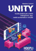 Massimo Carboni - Unity. Guida pratica per creare videogiochi, app, realtà aumentata e virtuale (2018)