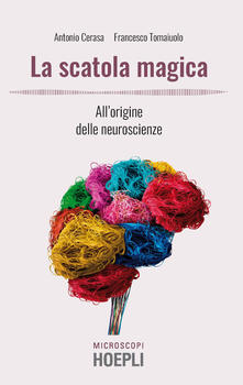Antonio Cerasa, Francesco Tomaiuolo – La scatola magica. All’origine delle neuroscienze (2019)