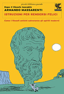 Armando Massarenti –  Istruzioni per rendersi felici. Come il pensiero antico salverà gli spiriti moderni (2014)
