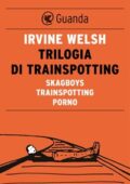 Irvine Welsh - Trilogia di Trainspotting (2017)