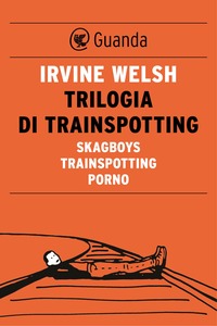 Irvine Welsh – Trilogia di Trainspotting (2017)