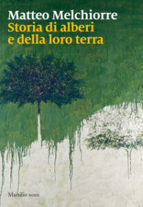 Matteo Melchiorre – Storia di alberi e della loro terra (2017)