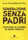 Gaja Pellegrini-Bettoli - Generazione senza padri. Crescere in guerra in Medio Oriente (2019)