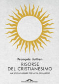 img François Jullien - Risorse del cristianesimo. Ma senza passare per la via della fede (2019)