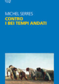 Michel Serres - Contro i bei tempi andati (2018)