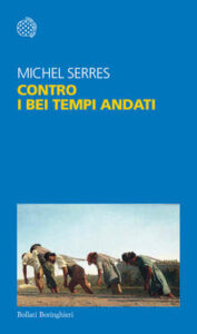 Michel Serres – Contro i bei tempi andati (2018)