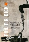 Philip K. Dick - L'androide Abramo Lincoln (2013)