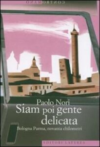 Paolo Nori – Siam poi gente delicata. Bologna Parma, novanta chilometri (2007)