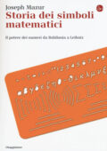img Joseph Mazur - Storia dei simboli matematici. Il potere dei numeri da Babilonia e Leibniz (2015