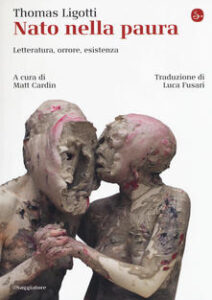 Thomas Ligotti – Nato nella paura. Letteratura, orrore, esistenza (2019)