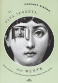 Mariano Sigman - La vita segreta della mente. Come funziona il nostro cervello quando pensa, sente, decide (2017)