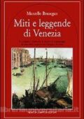 Marcello Brusegan - Miti e leggende di Venezia. Le origini, i simboli e i personaggi di una città sospesa tra l'acqua e il cielo (2007)
