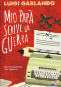 Luigi Garlando - Mio papà scrive la guerra (2015)