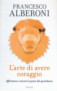 Francesco Alberoni – L’arte di avere coraggio. Affrontare e vincere le paure del quotidiano (2016)