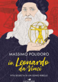 Massimo Polidoro - Io, Leonardo da Vinci. Vita segreta di un genio ribelle (2019)