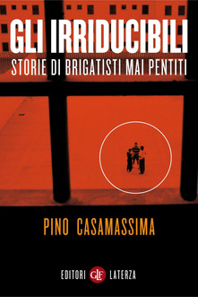Pino Casamassima – Gli irriducibili. Storie di brigatisti mai pentiti (2012)